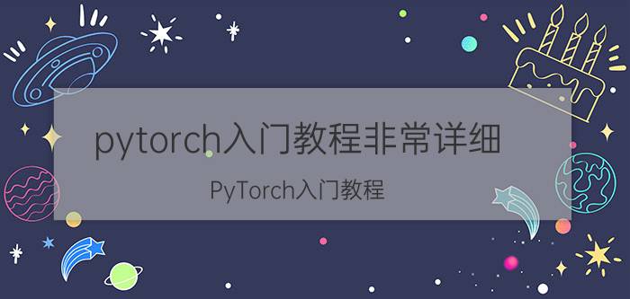 pytorch入门教程非常详细 PyTorch入门教程